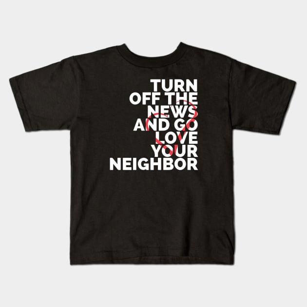 Turn Off The News And Go Love Your Neighbor Kids T-Shirt by Red Wolf Rustics And Outfitters